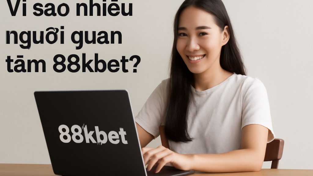 88kbet: Trải nghiệm giải trí trực tuyến gọn gàng, dễ làm quen và nhiều lựa chọn