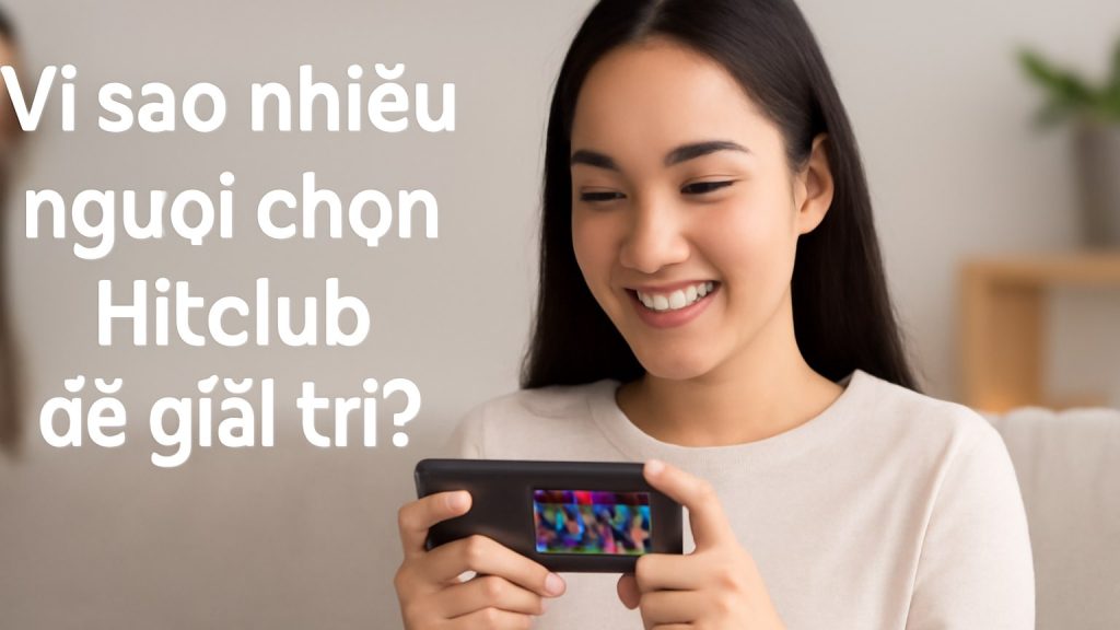 Minh họa: Vì sao nhiều người chọn Hitclub để giải trí?